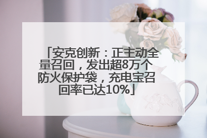 安克创新：正主动全量召回，发出超8万个防火保护袋，充电宝召回率已达10%
