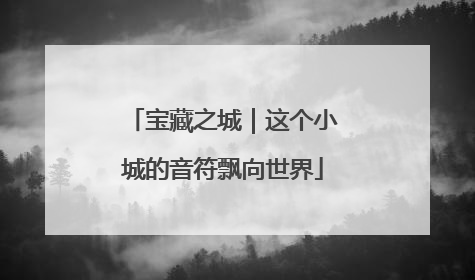 宝藏之城｜这个小城的音符飘向世界