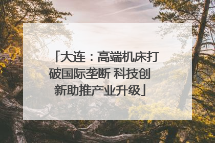 大连：高端机床打破国际垄断 科技创新助推产业升级