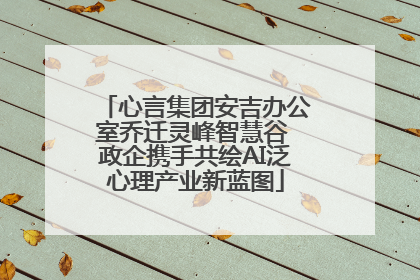 心言集团安吉办公室乔迁灵峰智慧谷 政企携手共绘AI泛心理产业新蓝图