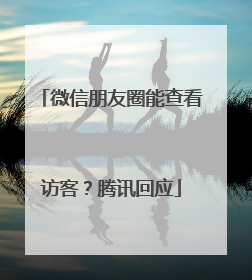 微信朋友圈能查看访客？腾讯回应