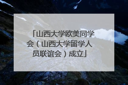 山西大学欧美同学会（山西大学留学人员联谊会）成立