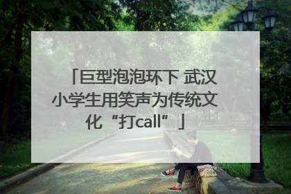 巨型泡泡环下 武汉小学生用笑声为传统文化“打call”