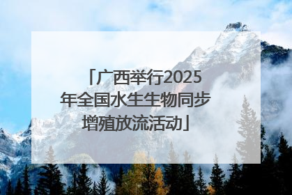 广西举行2025年全国水生生物同步增殖放流活动
