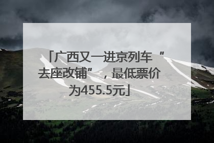 广西又一进京列车“去座改铺”，最低票价为455.5元