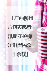 广西柳州六旬志愿者汛期守护柳江沿岸民众十余载