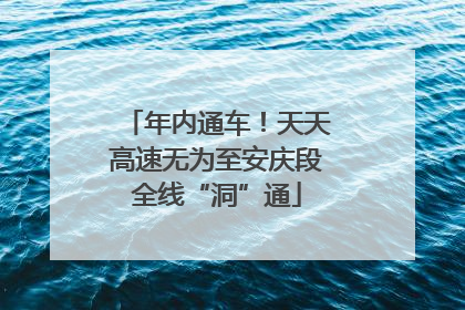 年内通车！天天高速无为至安庆段全线“洞”通