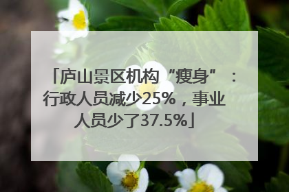 庐山景区机构“瘦身”：行政人员减少25%，事业人员少了37.5%