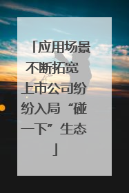 应用场景不断拓宽 上市公司纷纷入局“碰一下”生态