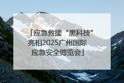 应急救援“黑科技”亮相2025广州国际应急安全博览会
