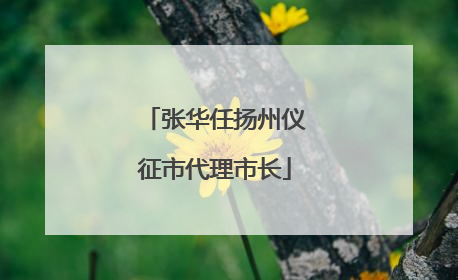 张华任扬州仪征市代理市长
