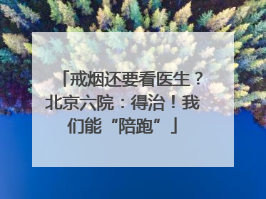 戒烟还要看医生？北京六院：得治！我们能“陪跑”