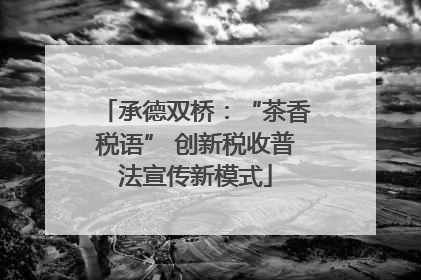 承德双桥：“茶香税语” 创新税收普法宣传新模式