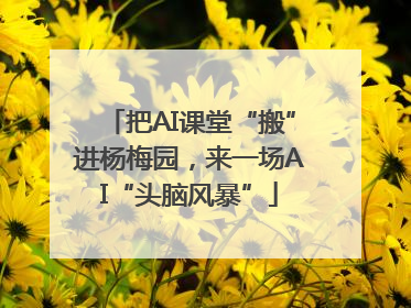 把AI课堂“搬”进杨梅园，来一场AI“头脑风暴”