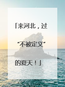 来河北，过“不被定义”的夏天！