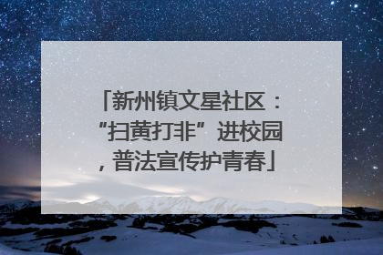 新州镇文星社区：“扫黄打非”进校园，普法宣传护青春