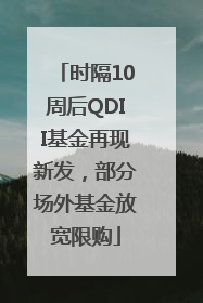 时隔10周后QDII基金再现新发，部分场外基金放宽限购
