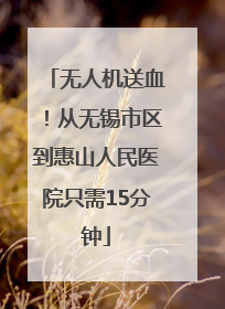 无人机送血！从无锡市区到惠山人民医院只需15分钟