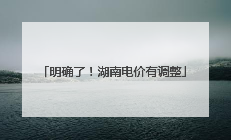 明确了！湖南电价有调整