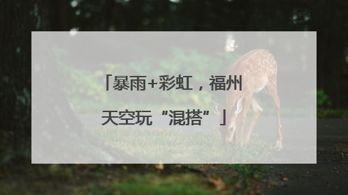 暴雨+彩虹，福州天空玩“混搭”
