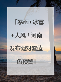 暴雨+冰雹+大风！河南发布强对流蓝色预警