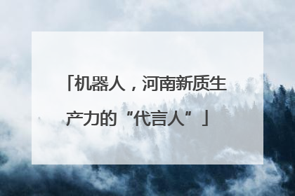 机器人，河南新质生产力的“代言人”