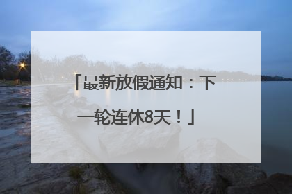 最新放假通知：下一轮连休8天！
