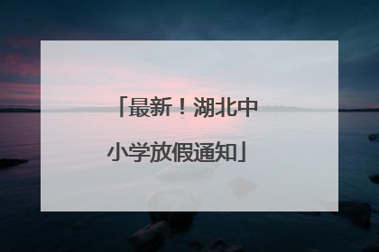 最新！湖北中小学放假通知
