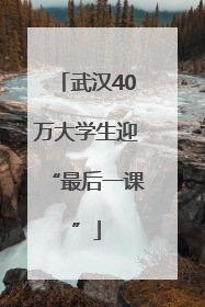 武汉40万大学生迎“最后一课”