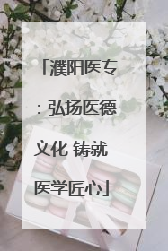 濮阳医专：弘扬医德文化 铸就医学匠心