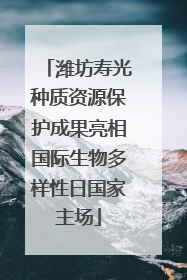 潍坊寿光种质资源保护成果亮相国际生物多样性日国家主场
