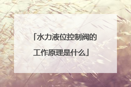 水力液位控制阀的工作原理是什么
