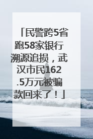 民警跨5省跑58家银行溯源追损，武汉市民162.5万元被骗款回来了！