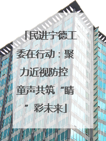 民进宁德工委在行动：聚力近视防控 童声共筑“睛”彩未来