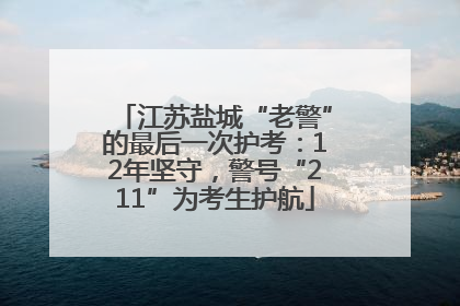 江苏盐城“老警”的最后一次护考：12年坚守，警号“211”为考生护航