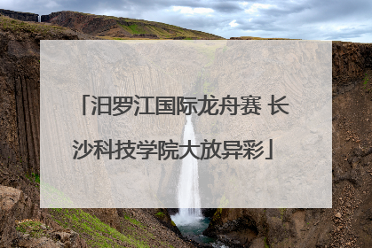 汨罗江国际龙舟赛 长沙科技学院大放异彩
