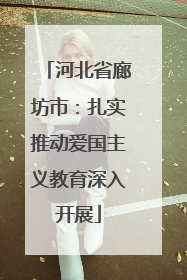 河北省廊坊市：扎实推动爱国主义教育深入开展