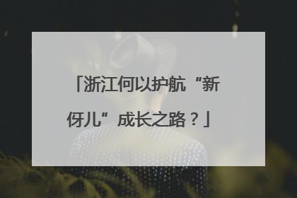 浙江何以护航“新伢儿”成长之路？