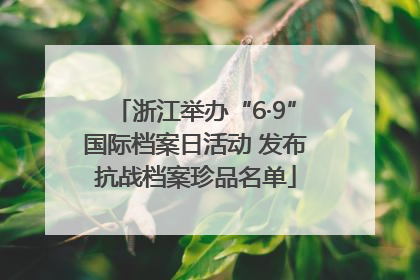 浙江举办“6·9”国际档案日活动 发布抗战档案珍品名单