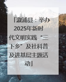 溆浦县：举办2025年新时代文明实践“三下乡”及社科普及进基层主题活动