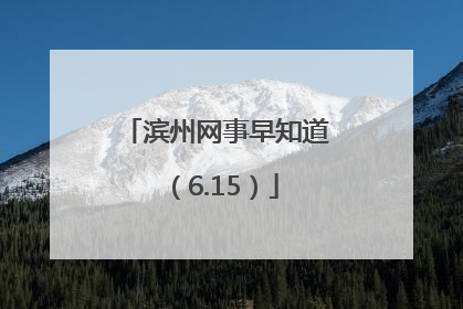 滨州网事早知道（6.15）