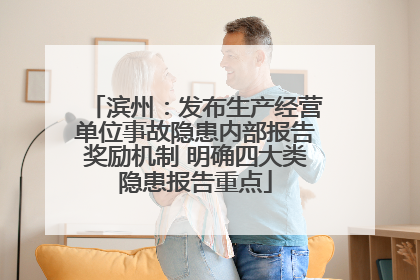 滨州：发布生产经营单位事故隐患内部报告奖励机制 明确四大类隐患报告重点