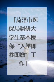 菏泽市医保局调研大学生基本医保“入学即参即缴”工作