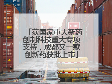 获国家重大新药创制科技重大专项支持，成都又一款创新药获批上市