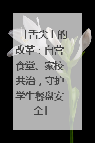 舌尖上的改革：自营食堂、家校共治，守护学生餐盘安全