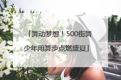 舞动梦想！500街舞少年用舞步点燃盛夏