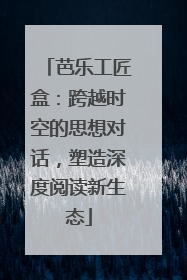 芭乐工匠盒：跨越时空的思想对话，塑造深度阅读新生态