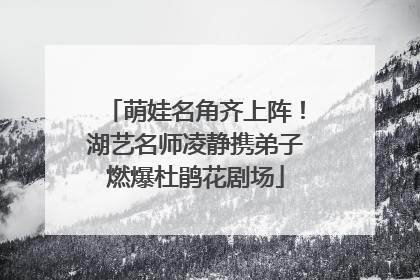 萌娃名角齐上阵！湖艺名师凌静携弟子燃爆杜鹃花剧场