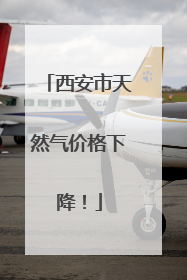 西安市天然气价格下降！