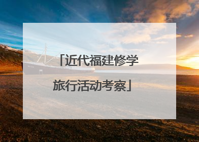 近代福建修学旅行活动考察